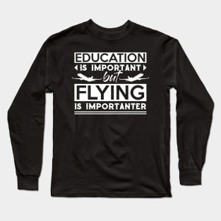 Education Is Important But Flying Is Importanter Funny Pilot Long Sleeve T-Shirt